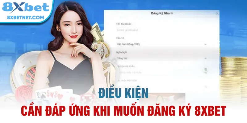 Điều kiện cần đáp ứng khi muốn đăng ký 8xbet
