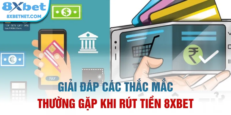 Giải đáp các thắc mắc thường gặp khi rút tiền 8xbet