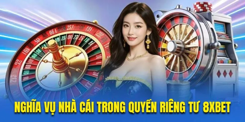 Nghĩa vụ nhà cái trong điều khoản quyền riêng tư 8xbet