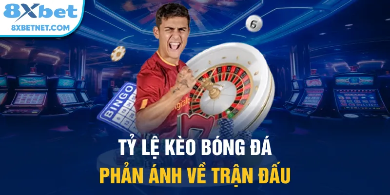 Tỷ lệ kèo bóng đá phản ánh về trận đấu