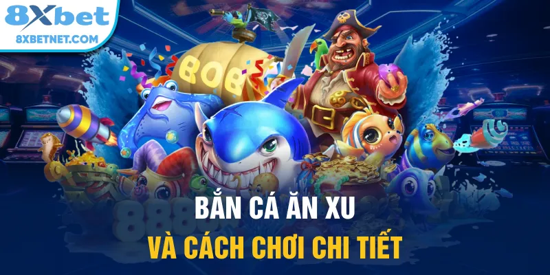 Bắn cá ăn xu và cách chơi chi tiết