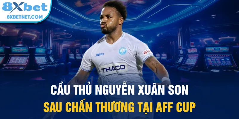 Cầu thủ Nguyễn Xuân Son sau chấn thương tại AFF Cup