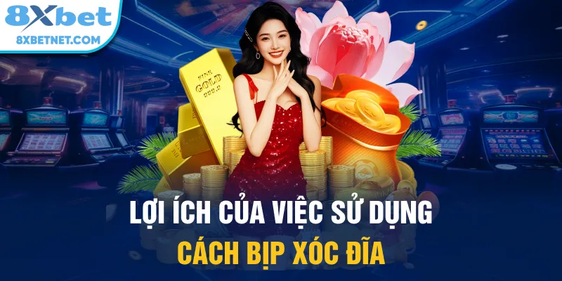 Lợi ích của việc sử dụng cách bịp xóc đĩa