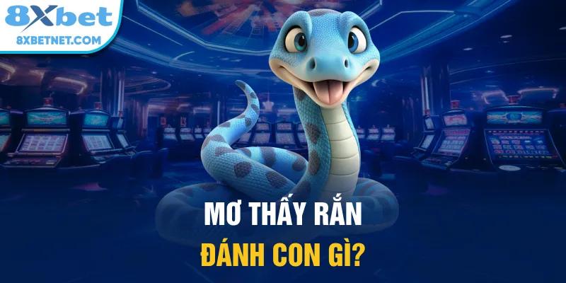 Mơ thấy rắn đánh con gì?