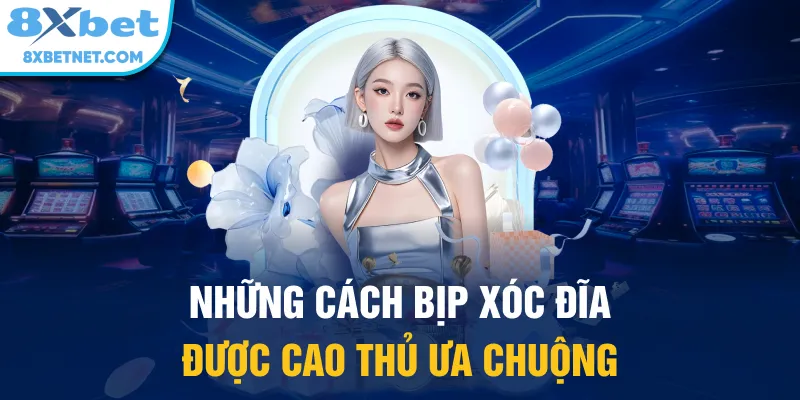 Những cách bịp xóc đĩa được cao thủ ưa chuộng