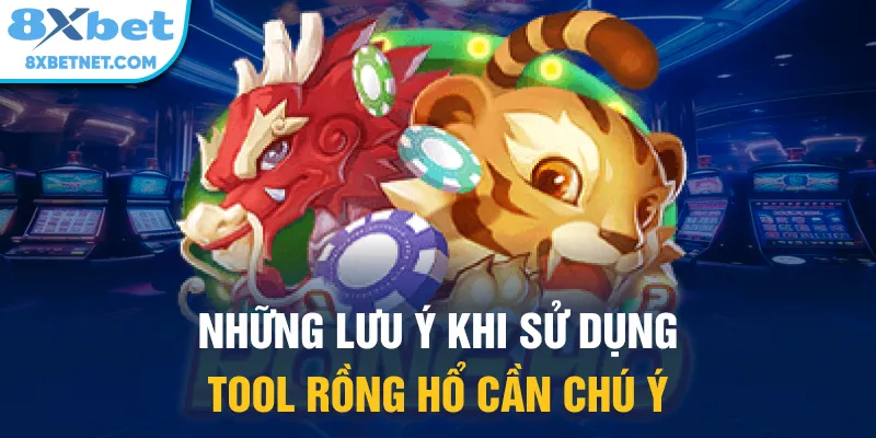 Những lưu ý khi sử dụng tool Rồng Hổ cần chú ý