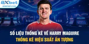 số liệu thống kê về harry maguire